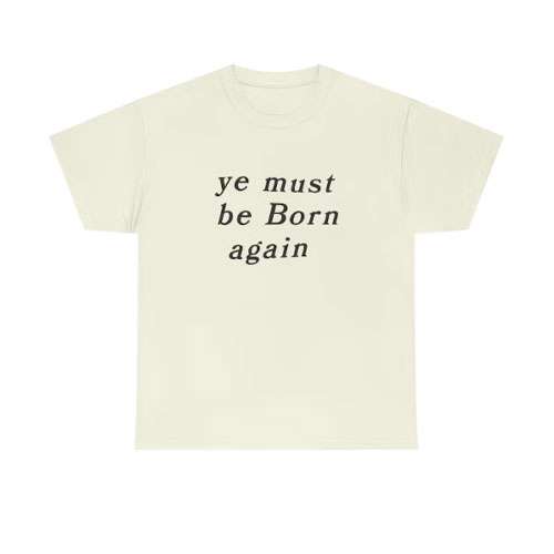 ye must be born again t-shirt