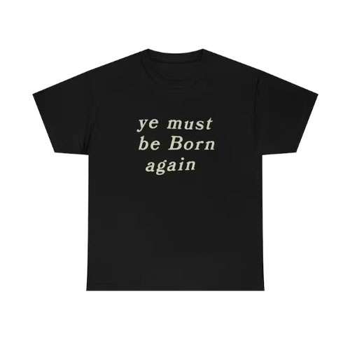 ye must be born again t-shirt